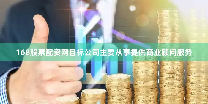 168股票配资网目标公司主要从事提供商业顾问服务