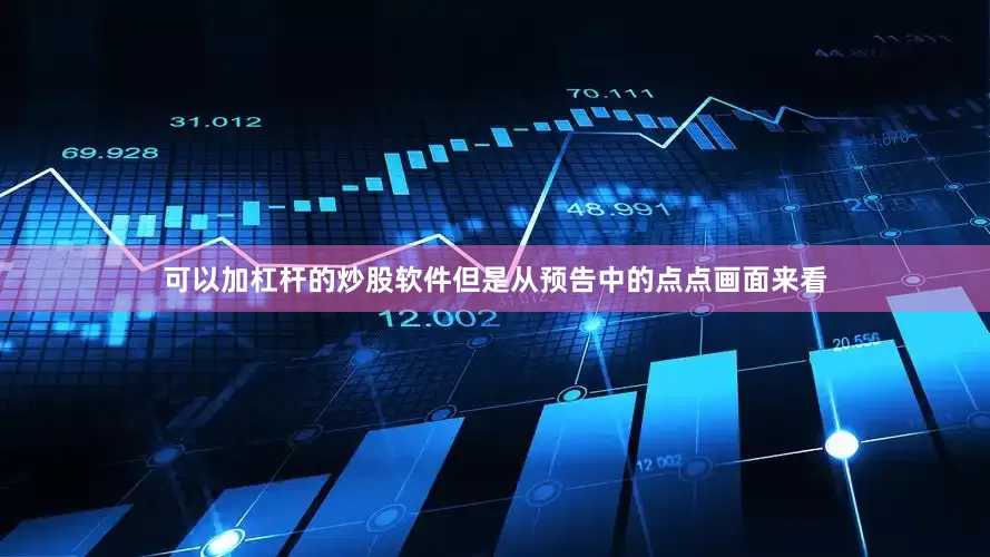 可以加杠杆的炒股软件但是从预告中的点点画面来看