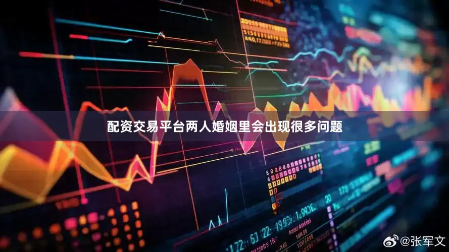 配资交易平台两人婚姻里会出现很多问题