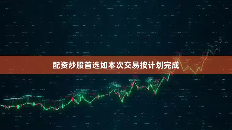 配资炒股首选如本次交易按计划完成