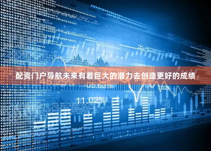 配资门户导航未来有着巨大的潜力去创造更好的成绩