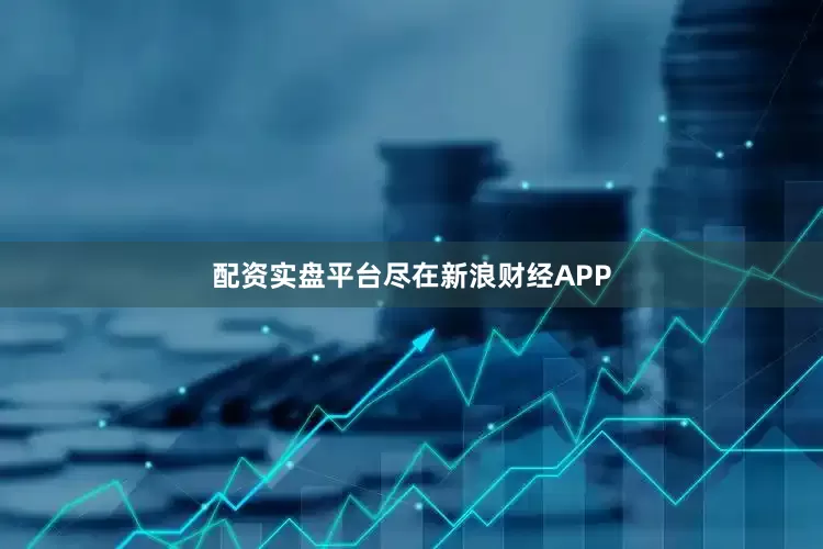 配资实盘平台尽在新浪财经APP
